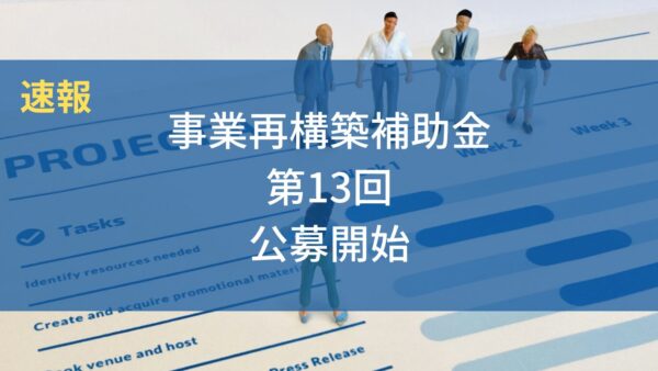 【速報】事業再構築補助金第13回公募が始まりました【3月26日締切】